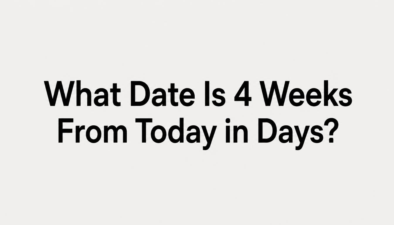 4 Weeks From Today?