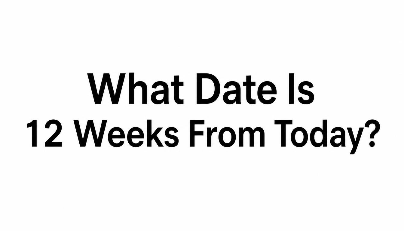 12 Weeks From Today?
